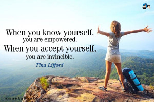 When you know yourself, you are empowered. When you accept yourself ...