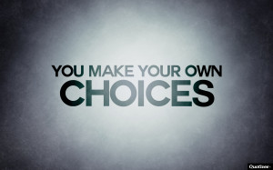 You Make Your Own Choices