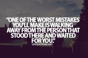Of The Worst Mistakes You’ll Makes Is Walking Away From The Person ...