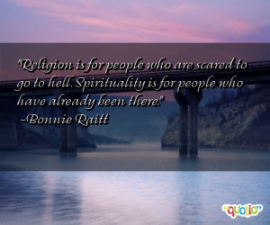 ... Spirituality is for people who have already been there. -Bonnie Raitt