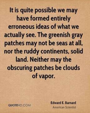 Edward E. Barnard - It is quite possible we may have formed entirely ...