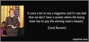 ... the losing team has to pay the winning team's lawyers. - Carol Burnett