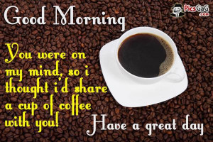 ... coffee for you to have a great day with good morning wishes and quotes