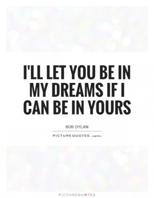 ll Let You Be In My Dreams If I Can Be In Yours Quote | Picture ...