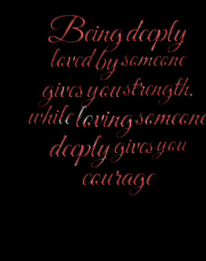 Quotes Picture: being deeply loved by someone gives you strength ...