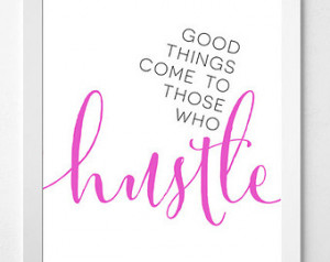 Printable Quote - Good Things Come to Those Who Hustle Quote 8x10 Art ...