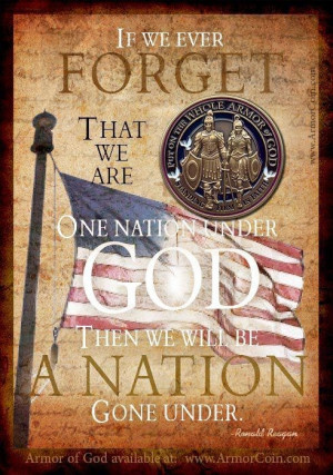 ... one nation under God then we will be a nation gone under. -Ronald