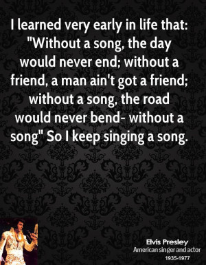 ... song, the road would never bend- without a song