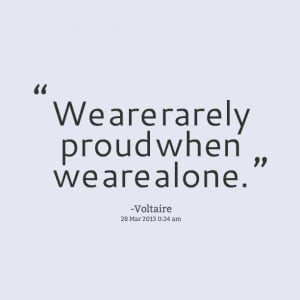 Quotes Picture: we are rarely proud when we are alone