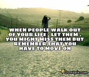 When People Walk Out Of Your Life , Let Them . You Might Miss Them But ...