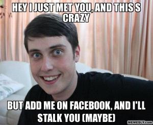 Hey I just met you, and this s crazy But add me on Facebook, and I'll ...