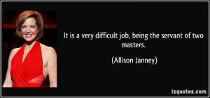 It is a very difficult job, being the servant of two masters ...