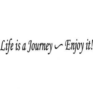 Life is a journey enjoy it