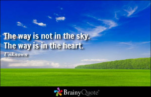 The way is not in the sky. The way is in the heart. - Unknown