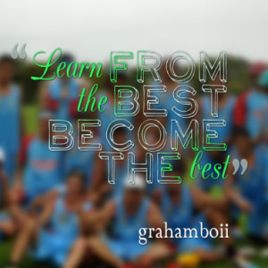 Learn from the best Become the best