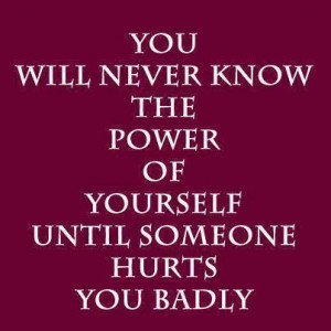 You use that power to lift yourself up and no matter how bad your ...