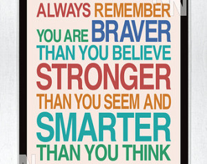 ... you are braver than you believe stronger than you seem and smarter