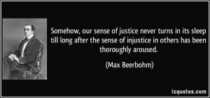 Somehow, our sense of justice never turns in its sleep till long after ...