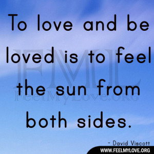To love and be loved is to feel the sun from both sides.