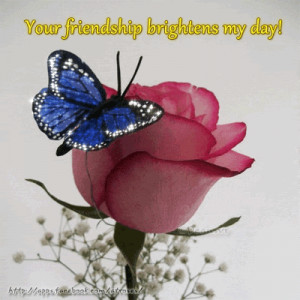 Your friendship brightens my day!