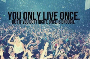 You-only-live-once-but-if-you-do-it-right-once-is-enough.jpg