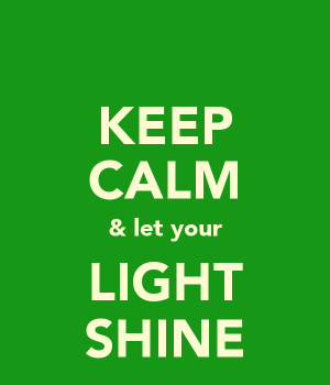 KEEP CALM & let your LIGHT SHINE