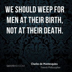 charles-de-montesquieu-men-quotes-we-should-weep-for-men-at-their.jpg