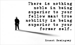 ... your fellow man; true nobility is being superior to your former self