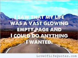 ... life was a vast glowing empty page and I could do anything i wanted