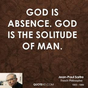 God is absence. God is the solitude of man.