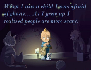 When I Was A Child I Was Afraid Of Ghosts As I Grew Up I Realised ...