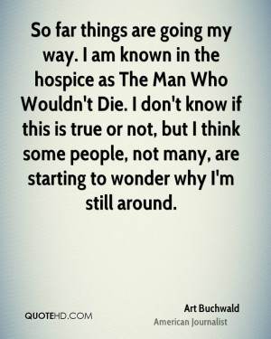 So far things are going my way. I am known in the hospice as The Man ...