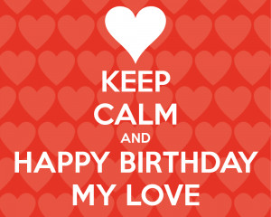 Keep Calm And Happy Birthday My Love Wallpaper #11875 Wallpaper ...