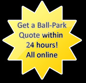 Get a Ball-Park Quote within 24 hours! All online