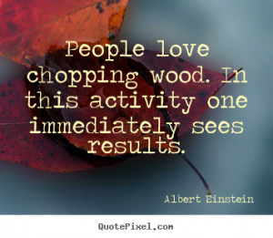 personalized picture quotes about love - People love chopping wood ...