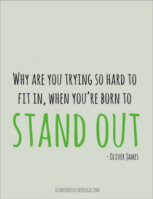 ... so hard to fit in, when youre born to stand out?” -Oliver James