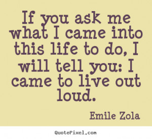 If you ask me what I came into this life to do, I will tell you: I ...