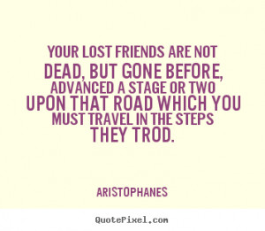 ... quotes about friendship - Your lost friends are not dead, but gone
