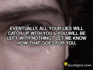 Eventually, All Your Lies Will Catch Up With You & You Will Be Left ...