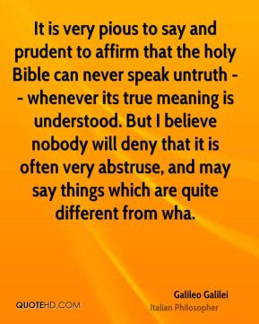 Galileo Galilei - It is very pious to say and prudent to affirm that ...