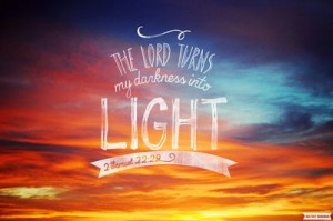 Samuel 22:29 ~ The Lord turns my darkness into Light!