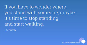 If you have to wonder where you stand with someone, maybe it's time to ...