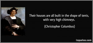 ... in the shape of tents, with very high chimneys. - Christopher Columbus