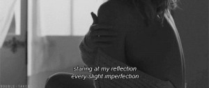 Staring at my reflection every slight imperfection.
