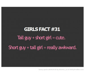 GIRLS FACT #31 Tall guy + short girl = cute. Short guy + tall girl ...