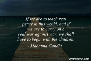 If we are to teach real peace in this world, and if we are to carry on ...