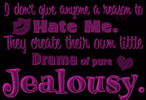 ... Me.They Create Their Own Little Drama of Pure Jealousy ~ Jealous Quote