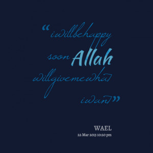 Quotes Picture: i will be happy soon allah will give me what i want