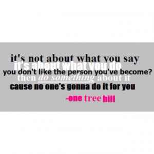 This is one of m favorite quotes but also One Tree Hill is my favorite ...