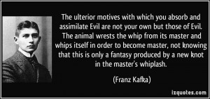 The ulterior motives with which you absorb and assimilate Evil are not ...